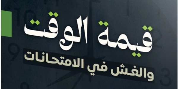 قِيمَةُ الْوَقْتِ وَالْغِشُّ فِي الِامْتِحَانَاتِ
